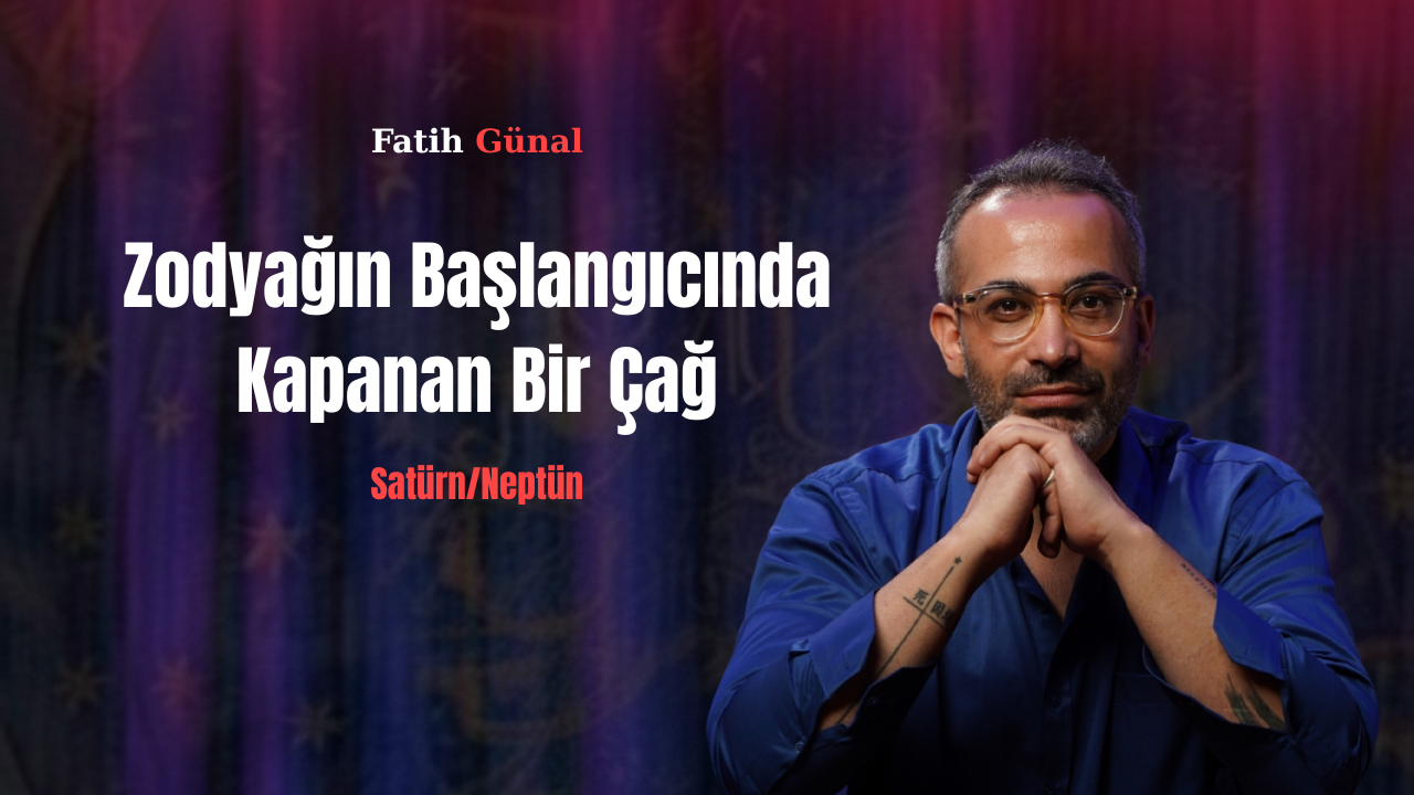 Zodyağın Başlangıcında Kapanan Bir Çağ